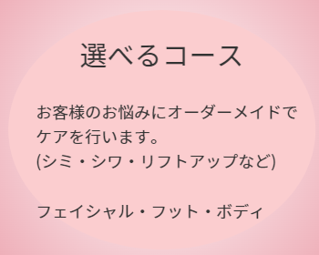 お客様のお悩みにオーダーメイドでケアを行います。 (シミ・シワ・リフトアップなど) フェイシャル・フット・ボディから選べます